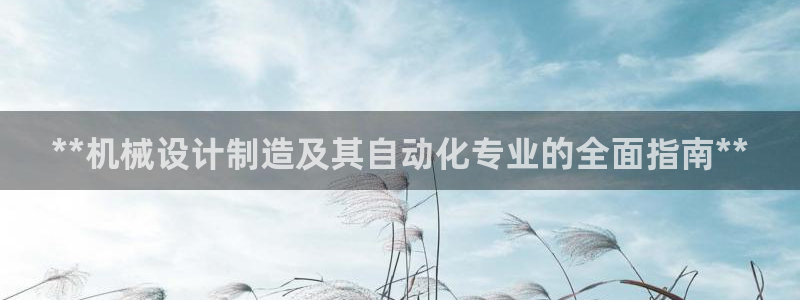 彩神V8平台：**机械设计制造及其自动化专业的全面指南**