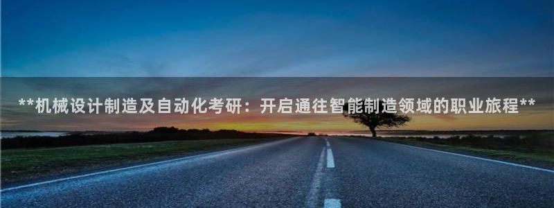 所有彩神购买首页：**机械设计制造及自动化考研：开启通往智能