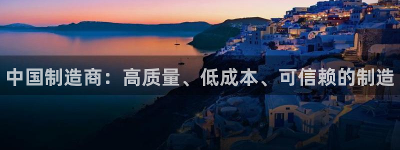 彩神8官网版：中国制造商：高质量、低成本、可信赖的制造