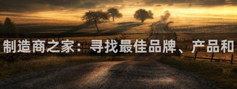 彩神vll官网在线登录：制造商之家：寻找最佳品牌、产品和