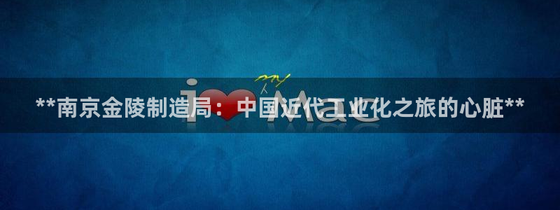 彩神v8iii：**南京金陵制造局：中国近代工业化之旅的心脏**