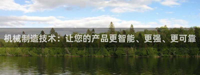 彩神争霸官方登录：机械制造技术：让您的产品更智能、更强、更可靠