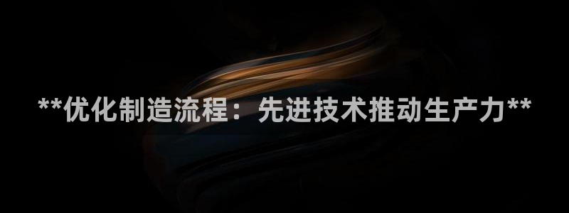 彩神VII官方版：**优化制造流程：先进技术推动生产力**