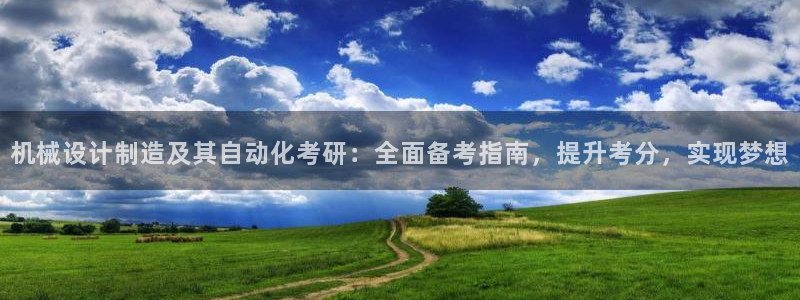 彩神v8是一个什么平台：机械设计制造及其自动化考研：全面备考指南，提升考分，实现梦想