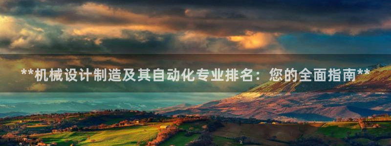彩神v8有多久了?靠谱吗：**机械设计制造及其自动化专业排名