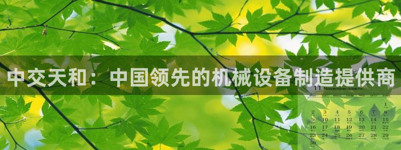 彩神8官网版是正规的吗：中交天和：中国领先的机械设备制造提供