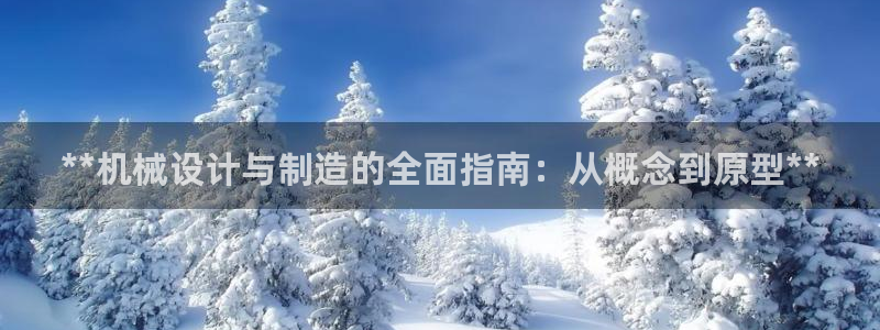 彩神x平台靠什么盈利：**机械设计与制造的全面指南：从概念到