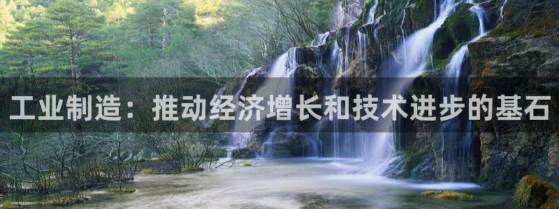 彩神vll首页：工业制造：推动经济增长和技术进步的基石