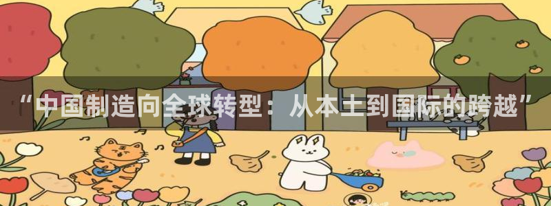 彩神VII官方版：“中国制造向全球转型：从本土到国际的跨越”