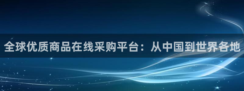 彩神8app官方下载：全球优质商品在线采购平台：从中国到世界各地