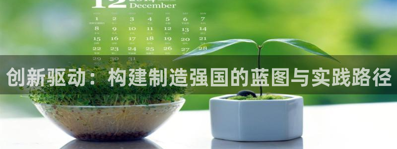彩神V官网：创新驱动：构建制造强国的蓝图与实践路径